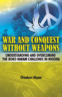 War and Conquest without Weapons: Understanding and Overcoming the Boko Haram Challenge in Nigeria